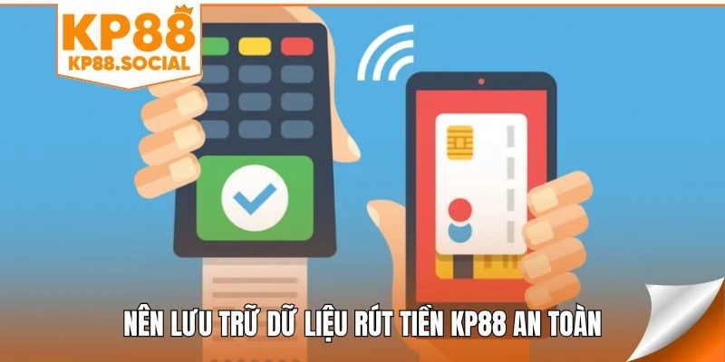 Nên lưu trữ dữ liệu rút tiền KP88 an toàn
