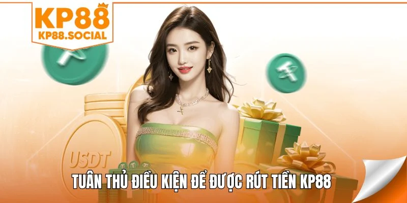 Tuân thủ điều kiện để được rút tiền KP88